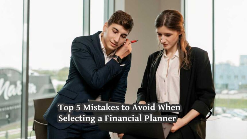 Mistakes to Avoid When Selecting a Financial Planner