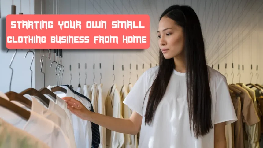 This is how you can Starting your own small clothing business from home